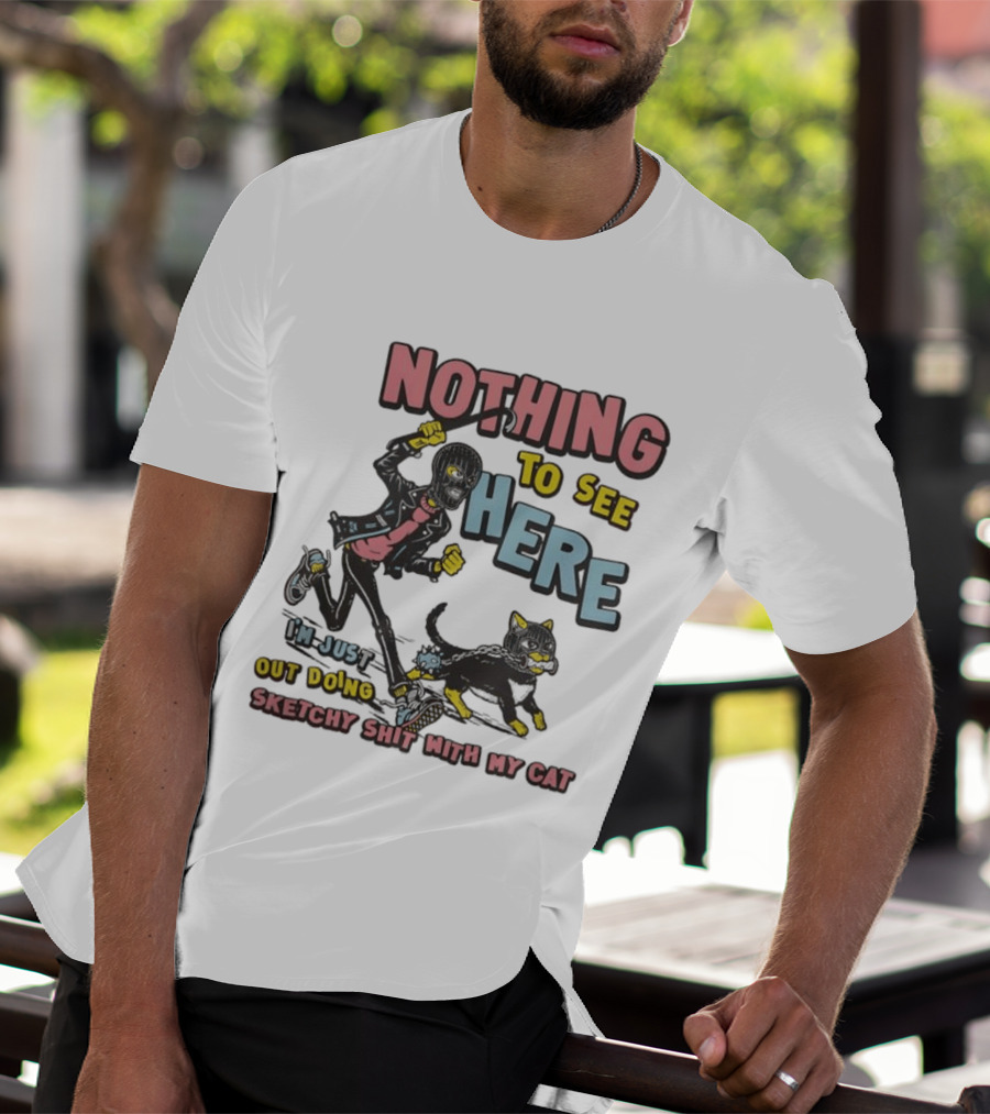 Nothing To See Here Just Out Doing Sketchy Shit With My Cat T-Shirt