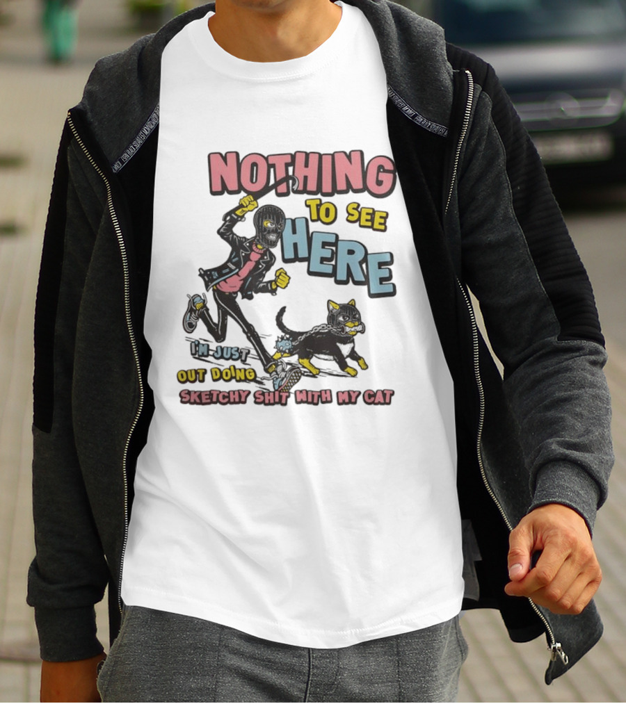 Nothing To See Here Just Out Doing Sketchy Shit With My Cat T-Shirt