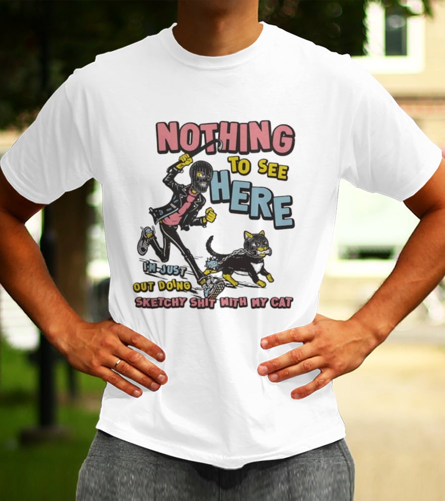 Nothing To See Here Just Out Doing Sketchy Shit With My Cat T-Shirt