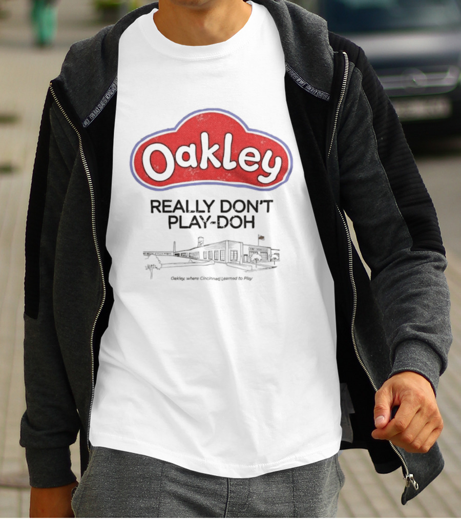Oakley Really Don't Play Doh Cincinnati Products Co Oakley Where Cincinnati Learned To Play T-Shirt