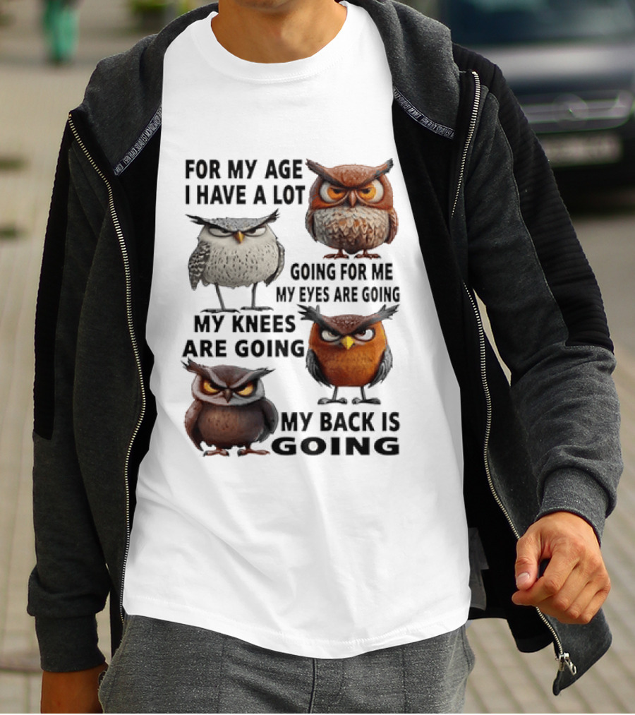 For My Age I Have A Lot Going For Me My Eyes My Knees My Back Owls T-Shirt