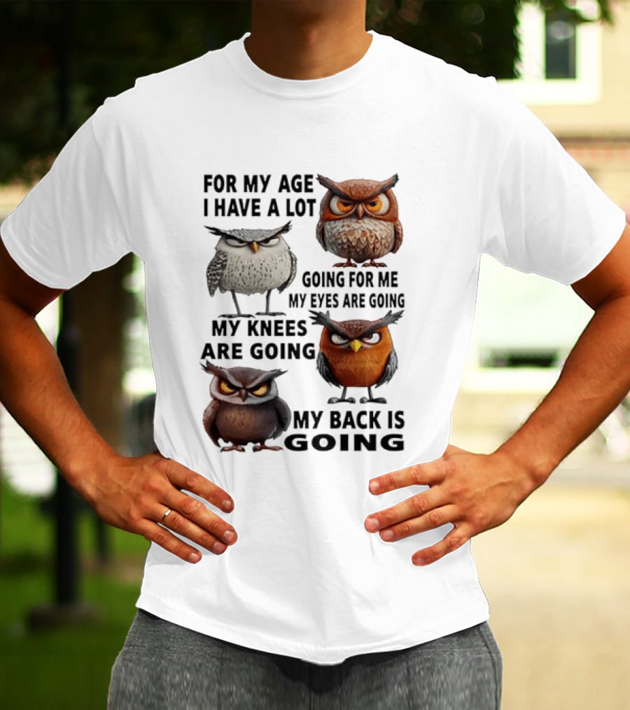 For My Age I Have A Lot Going For Me My Eyes My Knees My Back Owls T-Shirt