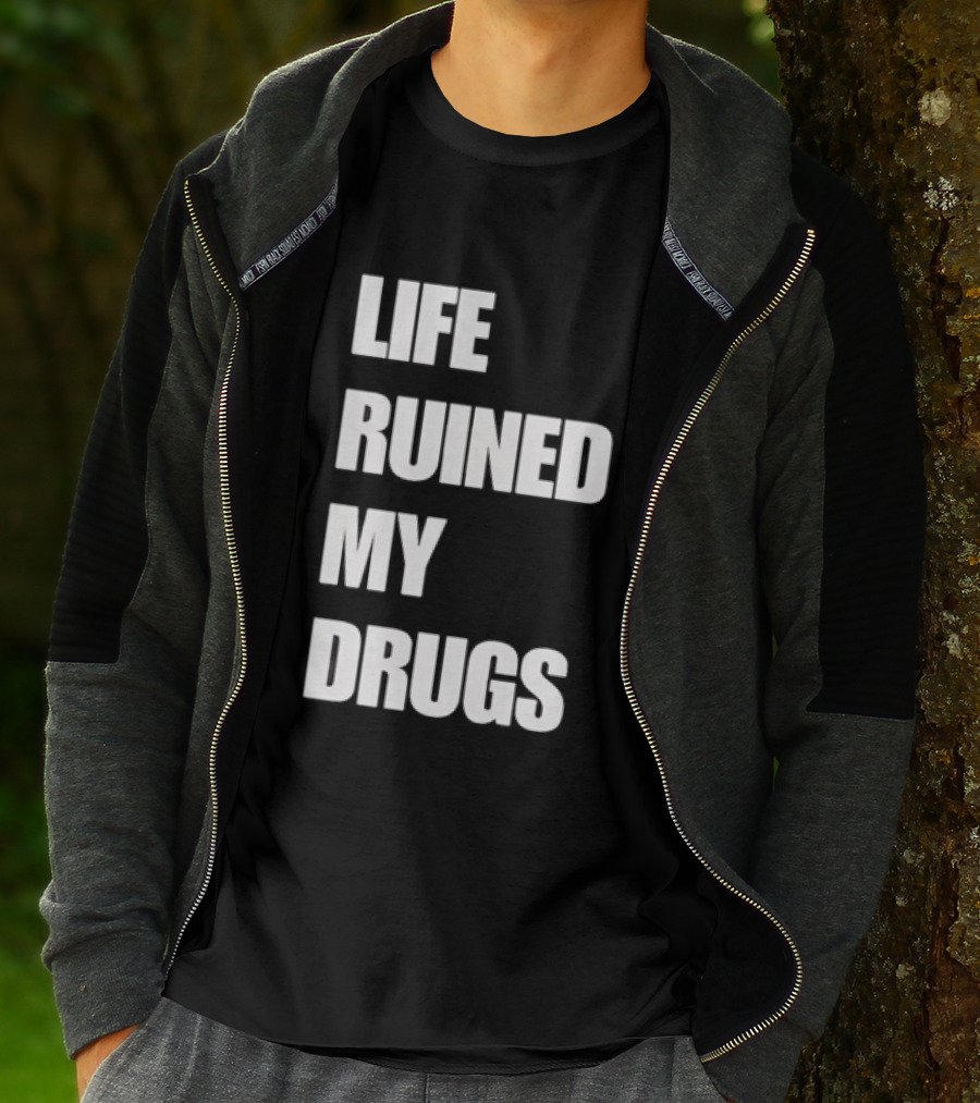 Life Ruined My Drugs T-Shirt