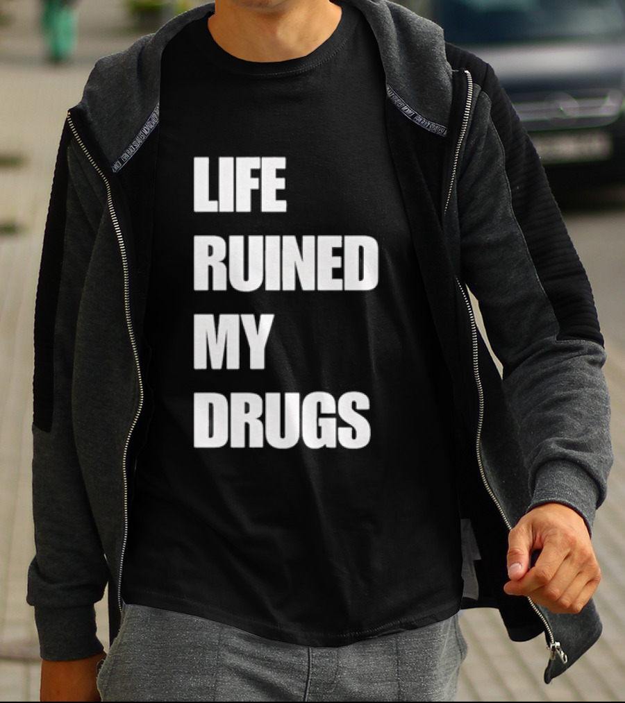 Life Ruined My Drugs T-Shirt