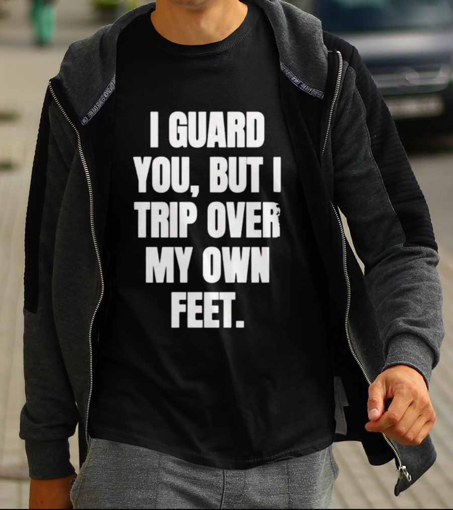 I Guard You But I Trip Over My Own Feet Humor Joke T-Shirt