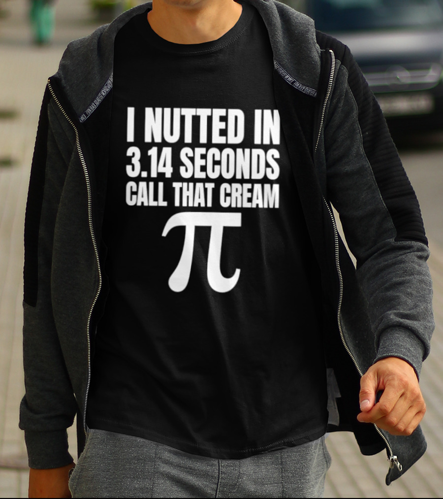 I Nutted In 3.14 Seconds Call That Cream Pi Math Nerd Humor Joke T-Shirt