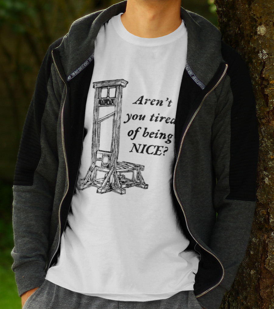 Aren't You Tired Of Being Nice Guillotine T-Shirt