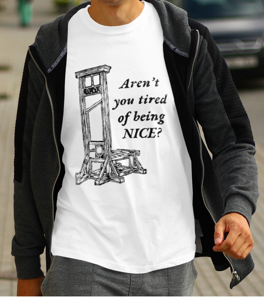 Aren't You Tired Of Being Nice Guillotine T-Shirt