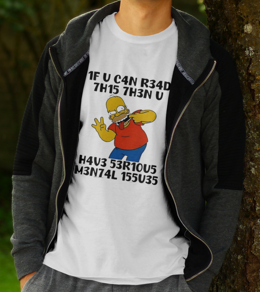 Homer Simpson 1F U C4n R34d 7h15 7h3n U H4v3 53r10u5 M3n74l 155u35 T-Shirt