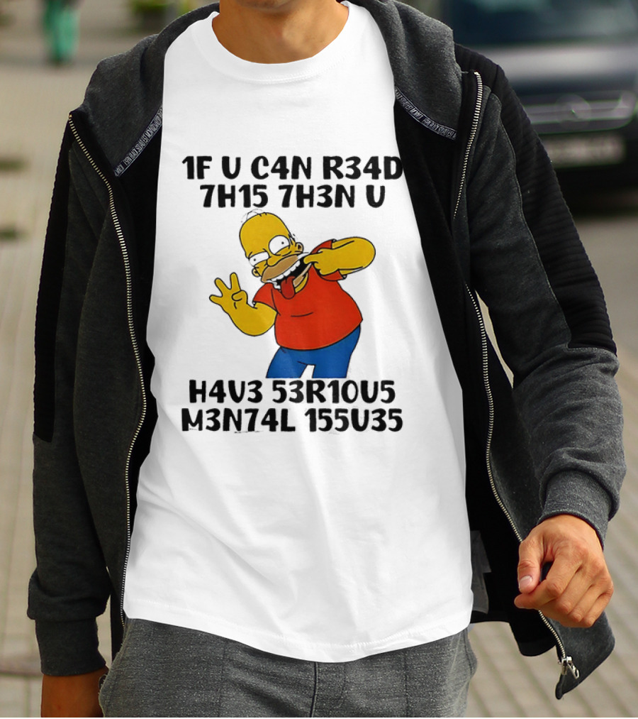 Homer Simpson 1F U C4n R34d 7h15 7h3n U H4v3 53r10u5 M3n74l 155u35 T-Shirt