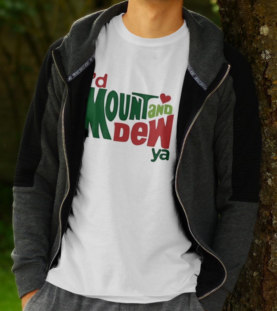 I'd Mount And Dew Ya Heart T-Shirt