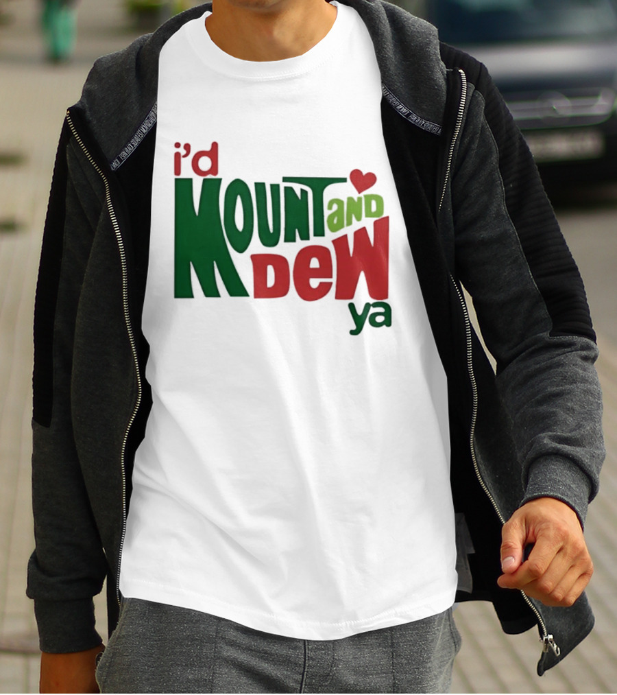 I'd Mount And Dew Ya Heart T-Shirt