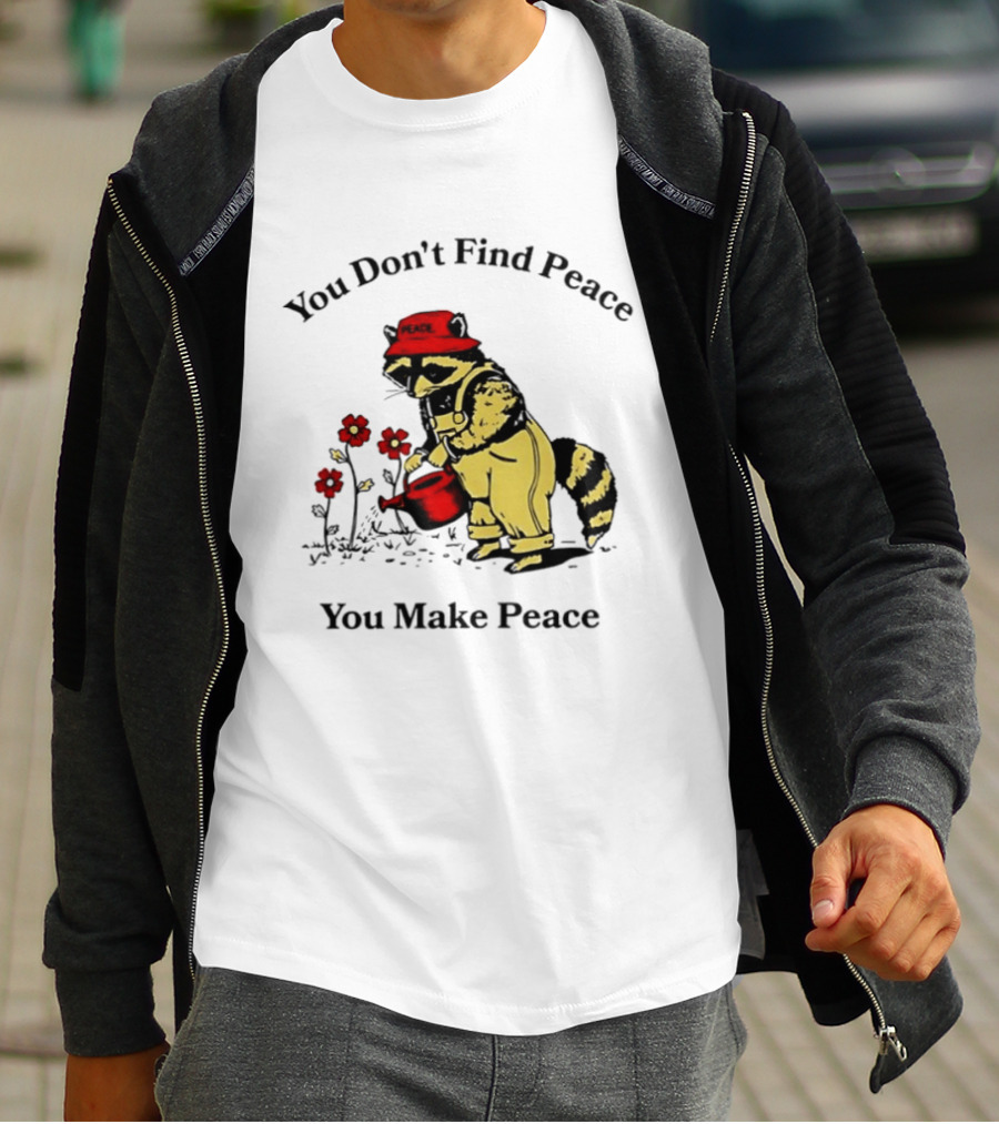 You Don't Find Peace You Make Peace Raccoon Gardener Gardening Lover T-Shirt