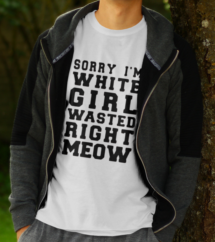 Sorry I'm White Girl Wasted Right Meow T-Shirt