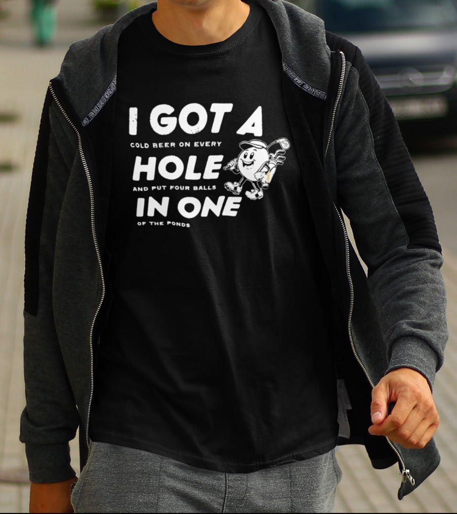 I Got A Cold Beer On Every Hole And Put Four Balls In One Of The Ponds T-Shirt