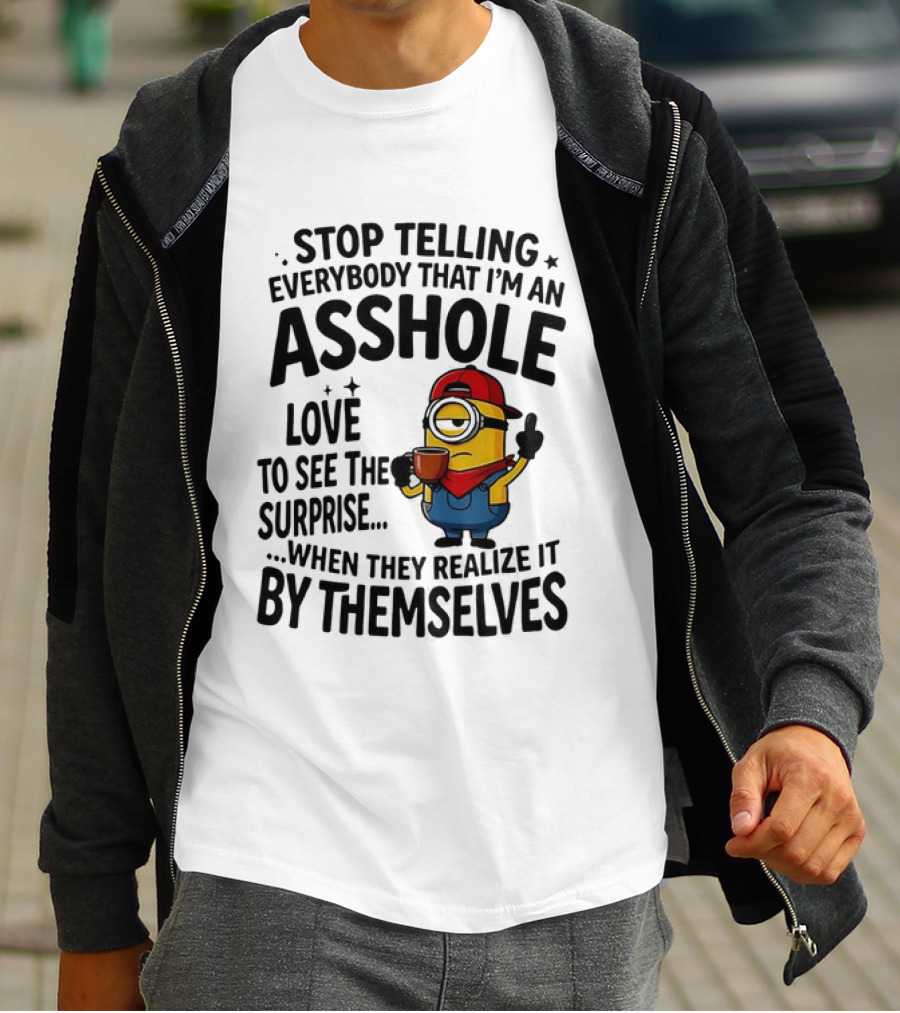Minion Despicable Me Stop Telling Everybody That I'm An Asshole Love To See The Surprise When They Realize It By Themselves T-Shirt