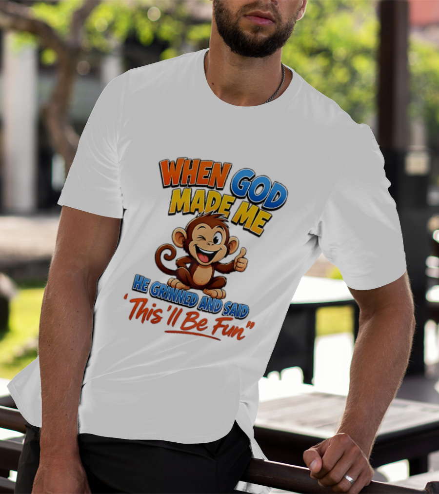 When God Made Me He Grinned And Said This'll Be Fun Monkey T-Shirt