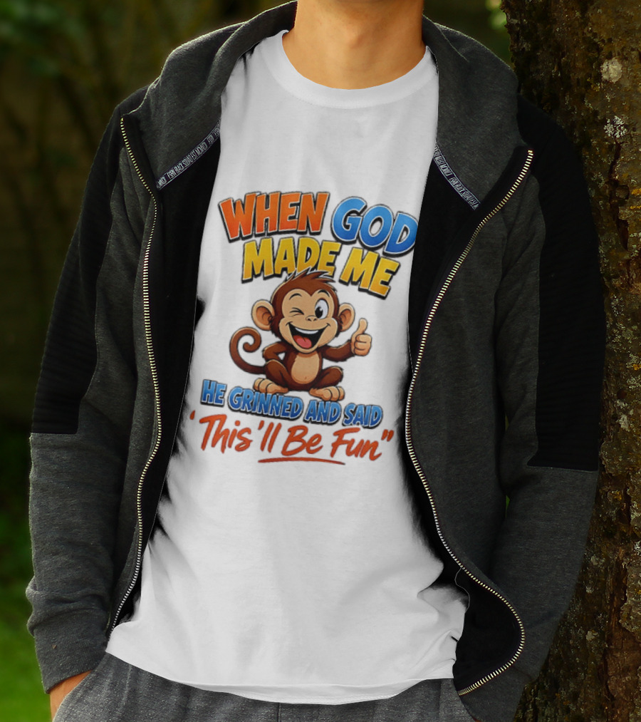 When God Made Me He Grinned And Said This'll Be Fun Monkey T-Shirt