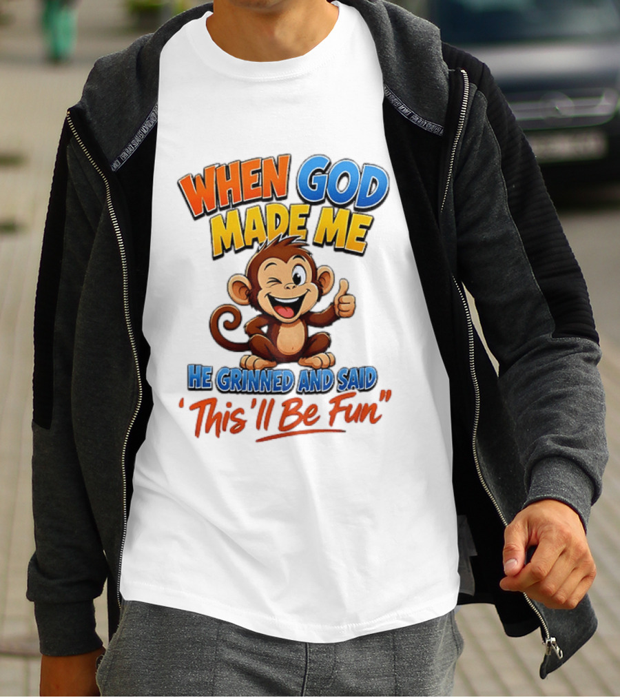 When God Made Me He Grinned And Said This'll Be Fun Monkey T-Shirt