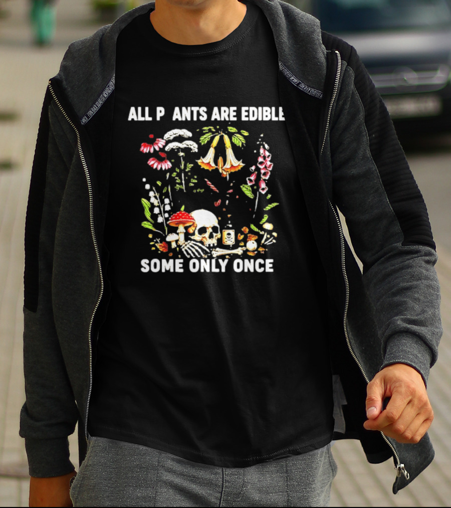All Plants Are Edible Some Only Once Skull And Mushroom Botanic Humor T-Shirt