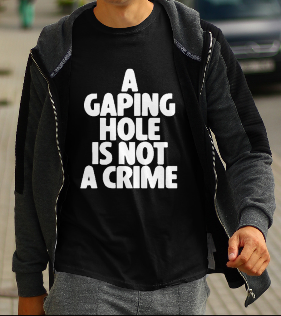 A Gaping Hole Is Not A Crime T-Shirt