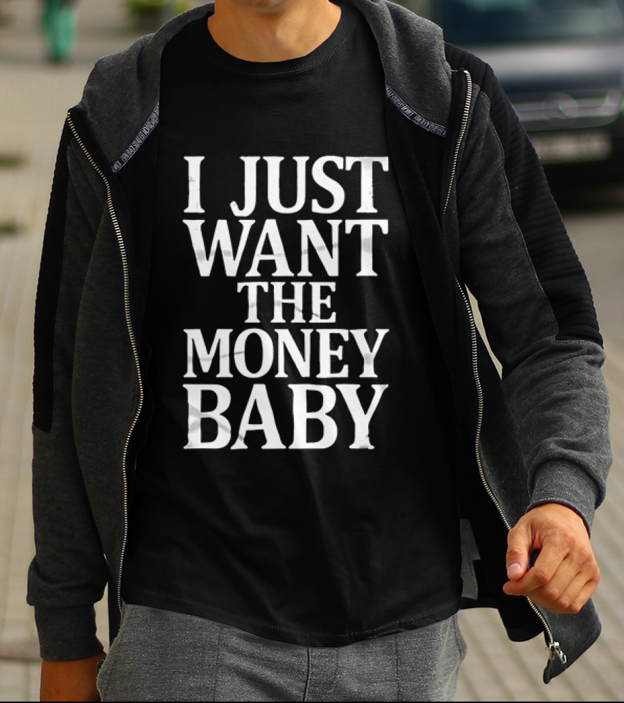I Just Want The Money Baby Phrase T-Shirt