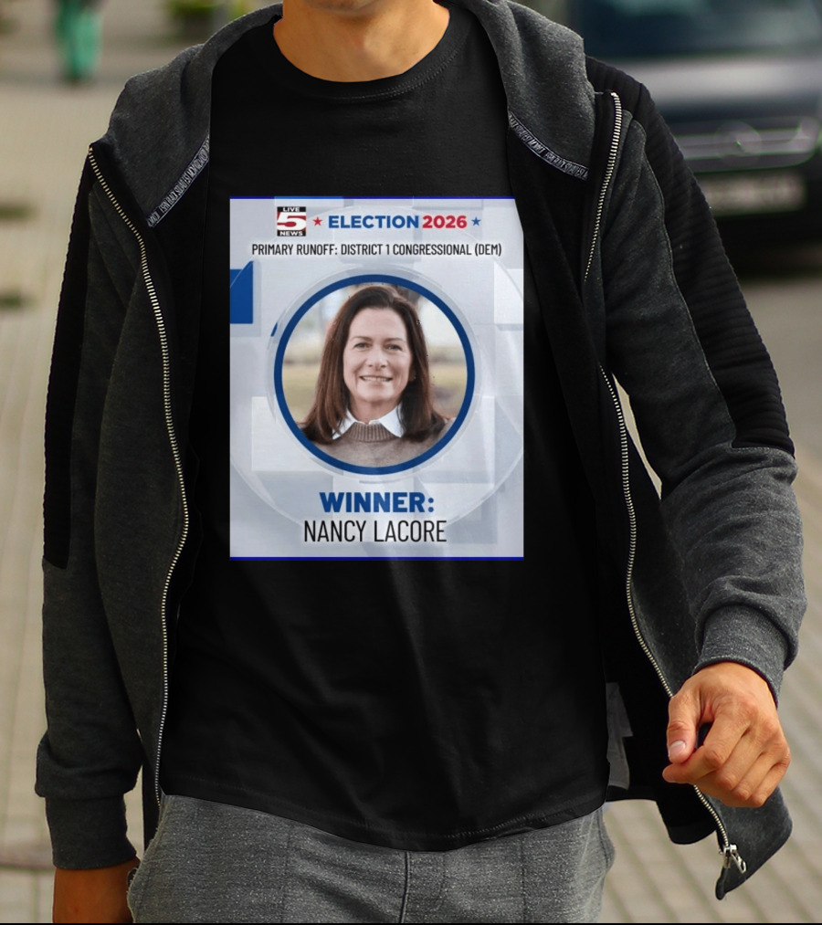 Election 2026 Winner Nancy Lacore Primary Runoff District 1 Congressional DEM Live 5 News T-Shirt