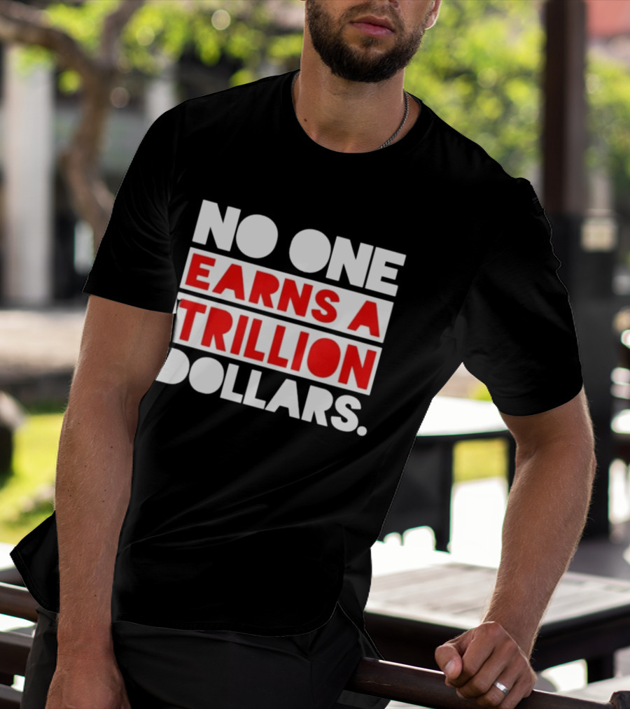 No One Earns A Trillion Dollars Bold Red And White T-Shirt