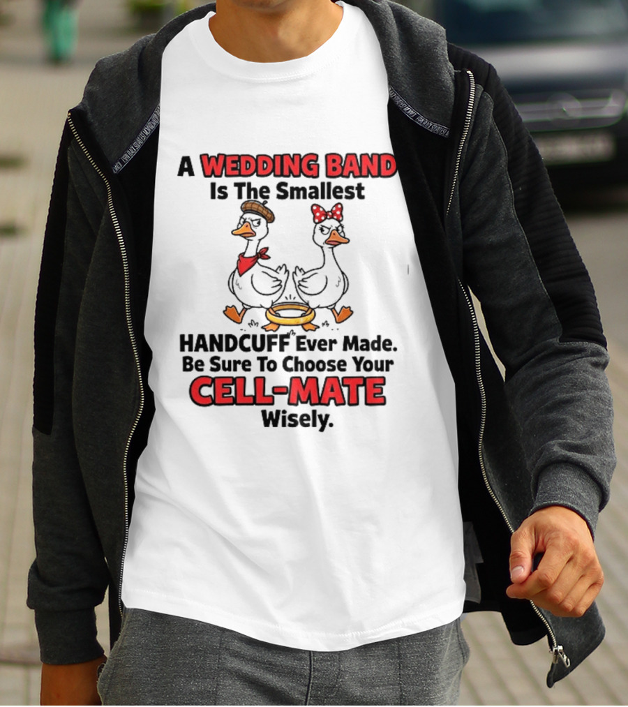 A Wedding Band Is The Smallest Handcuff Ever Made Be Sure To Choose Your Cell Mate Wisely Duck Couple T-Shirt