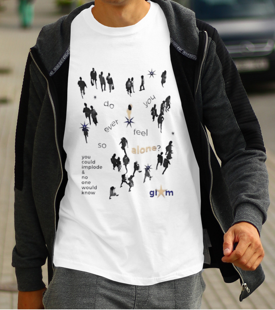 Gim Do You Ever Feel So Alone Implode No One Would Know T-Shirt
