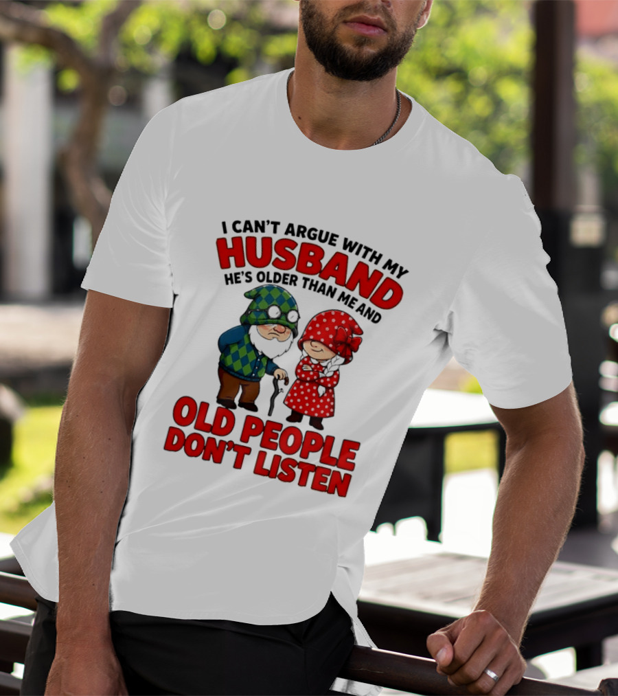Gnomes I Can't Argue With My Husband He's Older Than Me And Old People Don't Listen T-Shirt