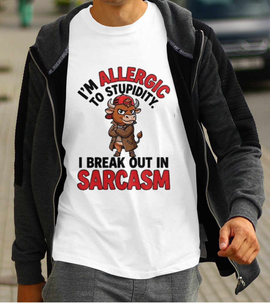 I'm Allergic To Stupidity I Break Out In Sarcasm T-Shirt