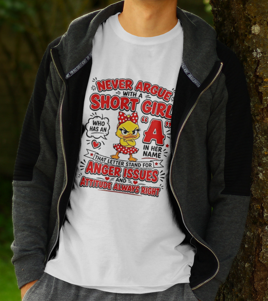 Never Argue With A Short Girl Who Has An A In Her Name Anger Issues Attitude Always Right T-Shirt