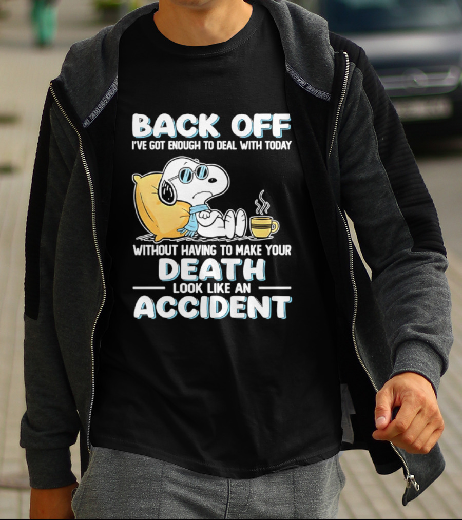 Snoopy Peanuts Back Off I've Got Enough To Deal With Today Without Having To Make Your Death Look Like An Accident T-Shirt