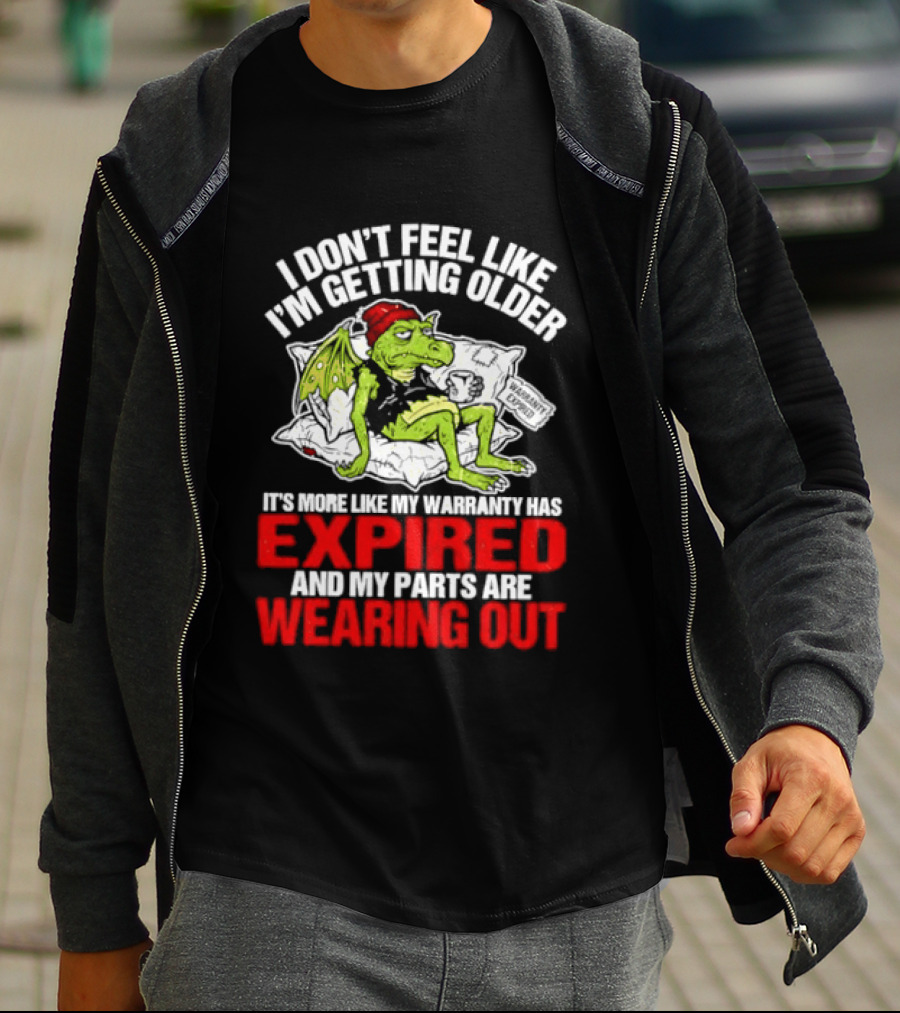Grumpy Dragon I Don't Feel Like I'm Getting Older My Warranty Has Expired And My Parts Are Wearing Out T-Shirt