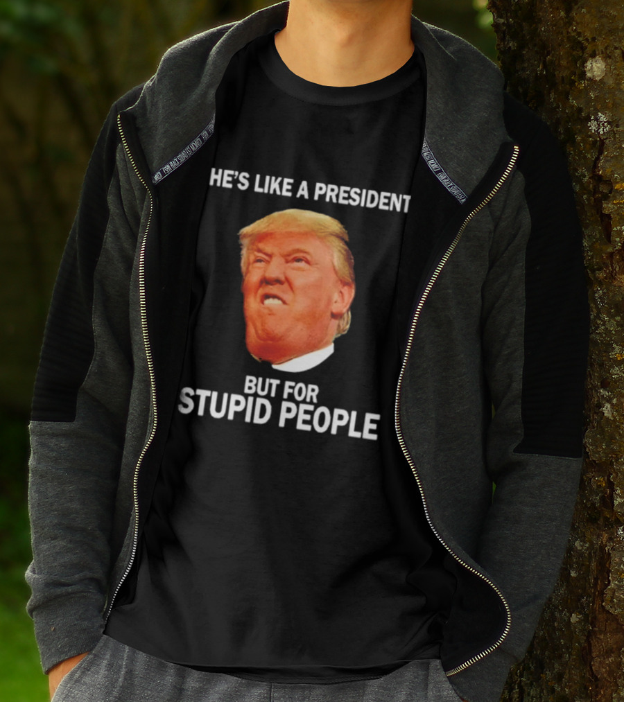 He's Like A President But For Stupid People Trump Face T-Shirt