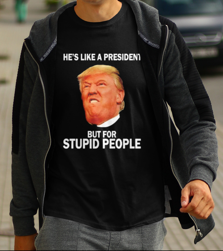 He's Like A President But For Stupid People Trump Face T-Shirt