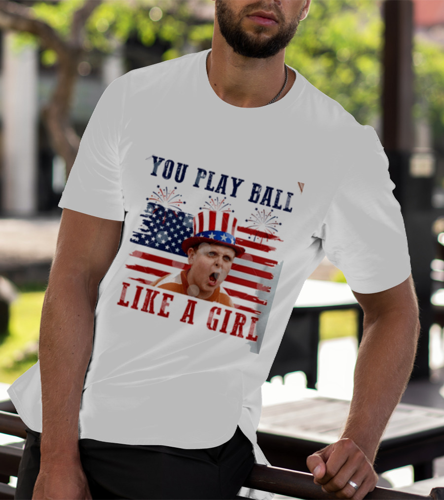 The Sandlot You Play Ball Like A Girl Patriotic 4th Of July American Flag Hat T-Shirt