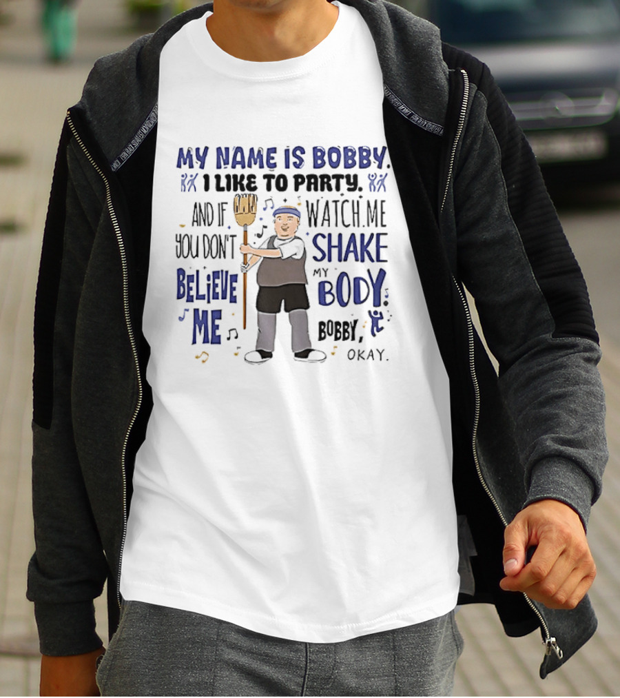 My Name Is Bobby I Like To Party Me Shake My Body Okay T-Shirt