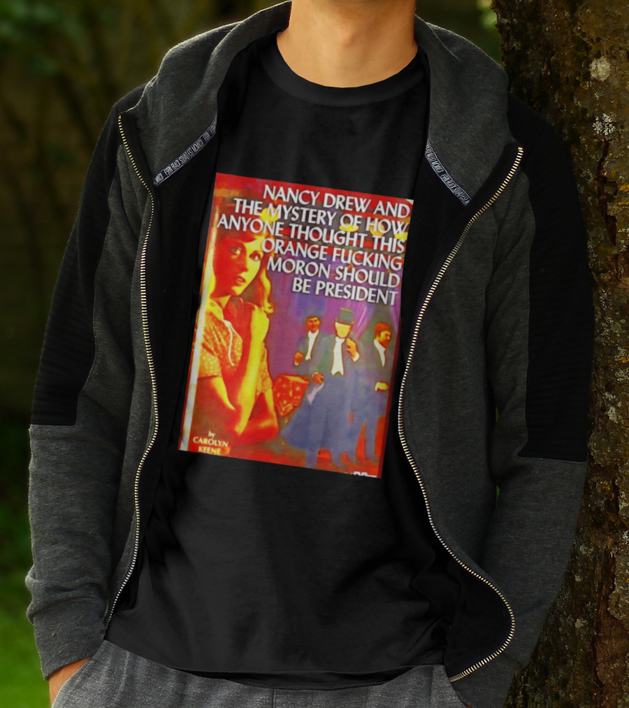 Nancy Drew And The Mystery Of How Anyone Thought This Orange Moron Should Be President Carolyn Keene T-Shirt