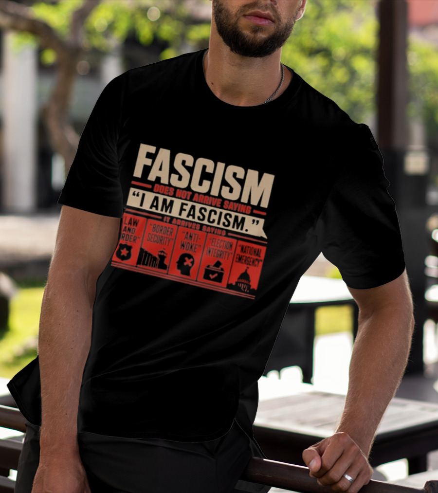 Fascism Does Not Arrive Saying I Am Fascism Arrives Saying Law And Order Border Security Anti Woke Election Integrity T-Shirt