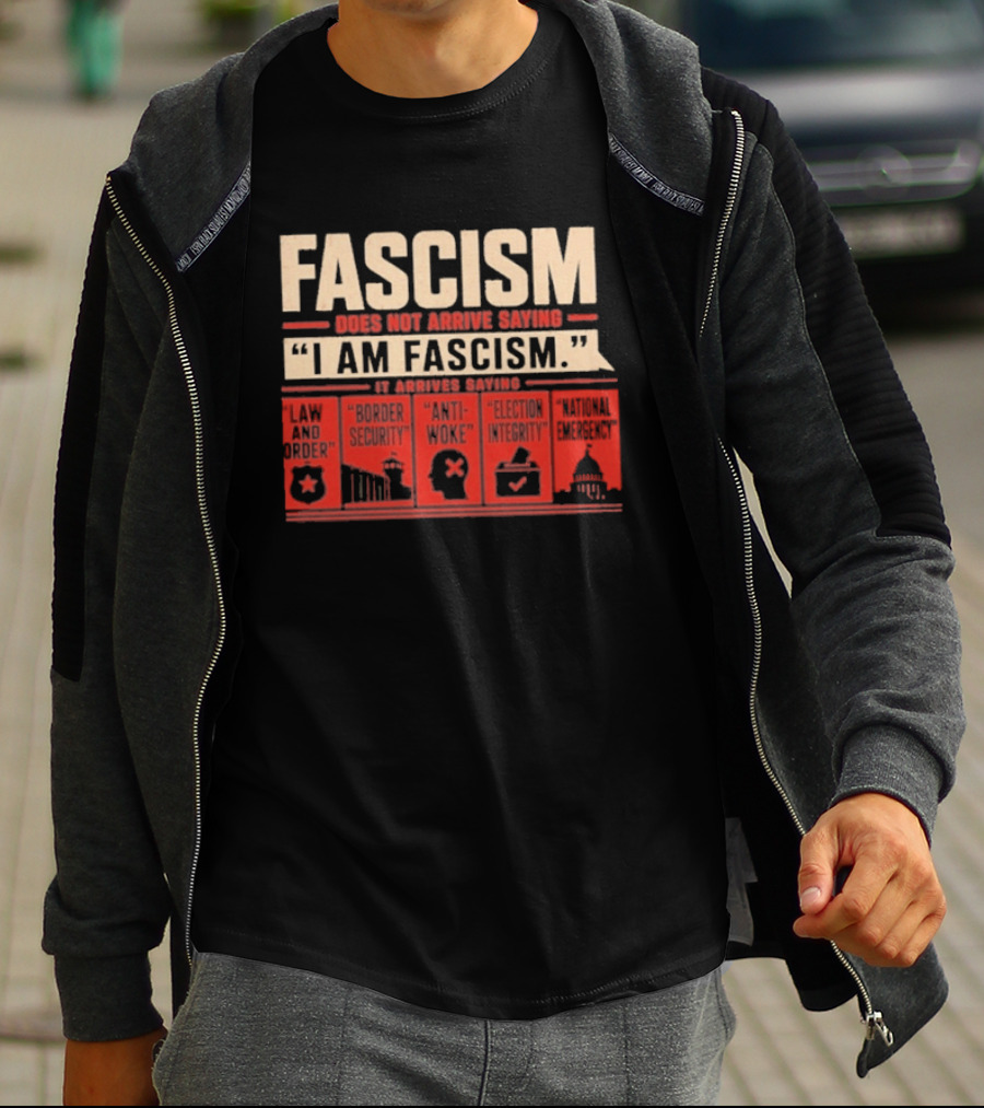 Fascism Does Not Arrive Saying I Am Fascism Arrives Saying Law And Order Border Security Anti Woke Election Integrity T-Shirt