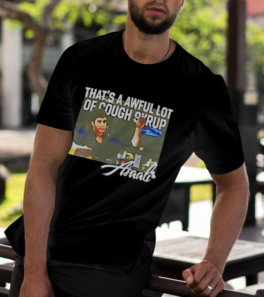 That's A Awful Lot Of Cough Syrup Scarface Amarli T-Shirt