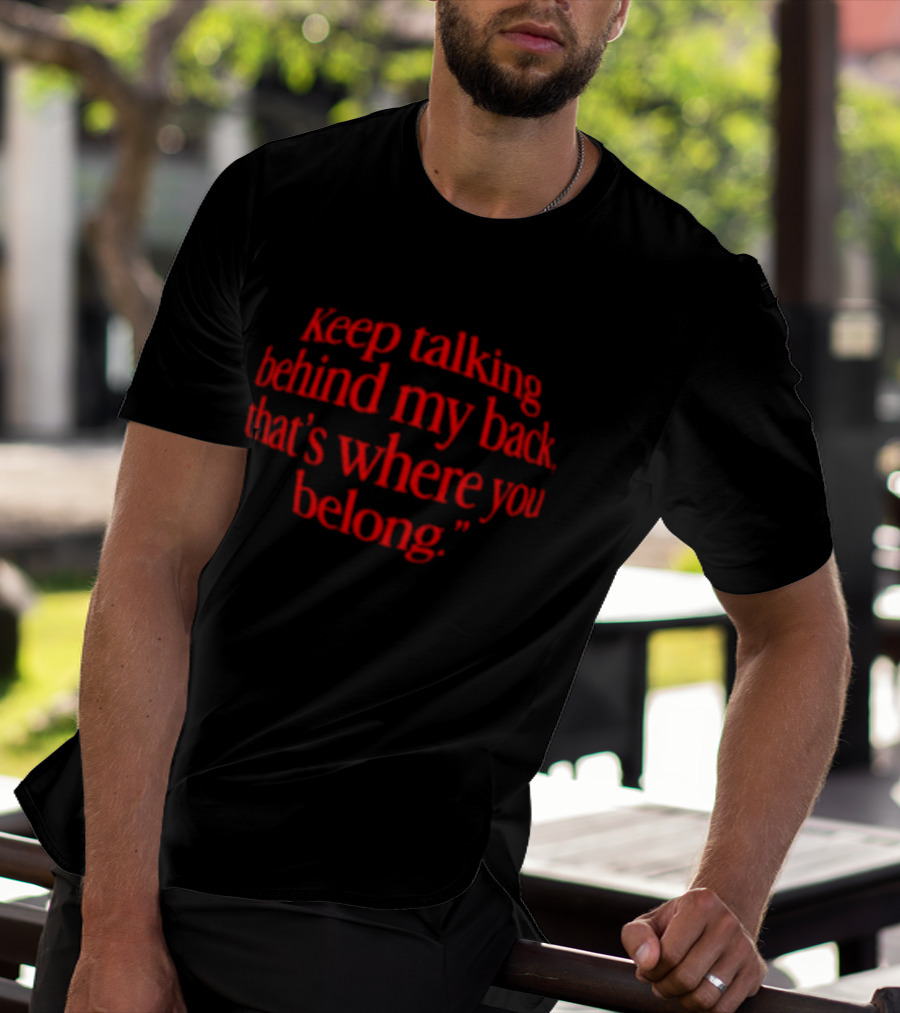 Keep Talking Behind My Back That's Where You Belong Sarcastic T-Shirt