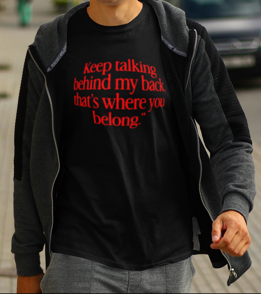Keep Talking Behind My Back That's Where You Belong Sarcastic T-Shirt