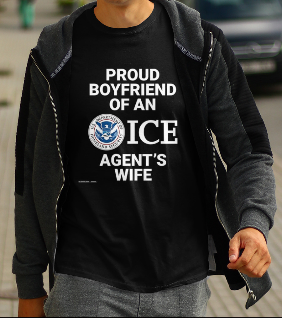 Proud Boyfriend Of An ICE Agent's Wife Homeland Security T-Shirt