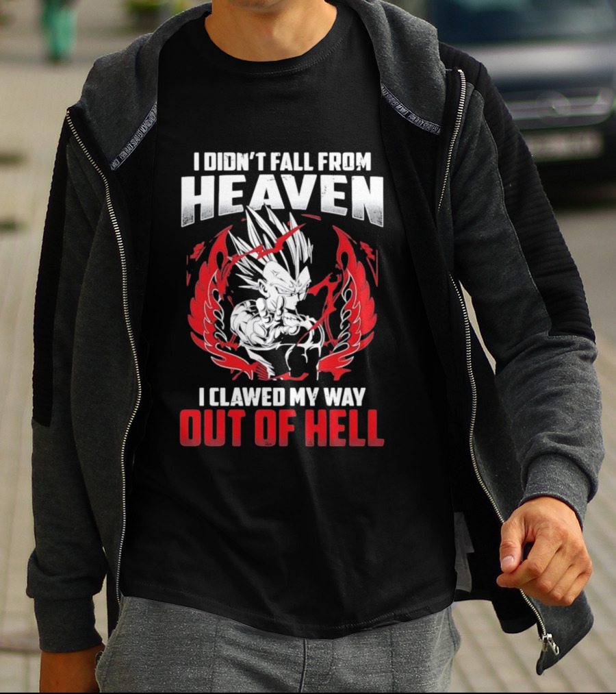 Majin Vegeta I Didn't Fall From Heaven I Clawed My Way Out Of Hell Anime T-Shirt