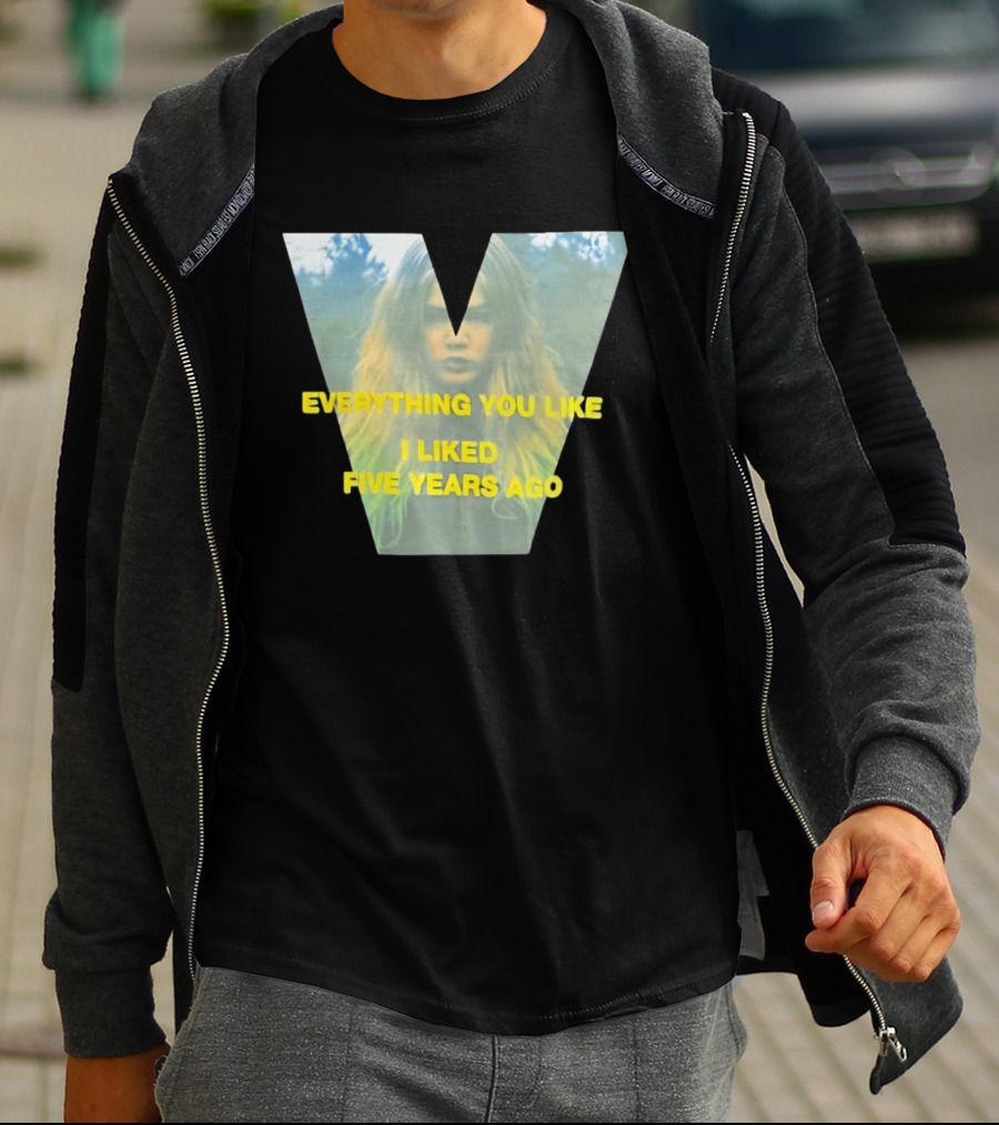 Everything You Like I Liked Five Years Ago Vintage Style V Shape T-Shirt