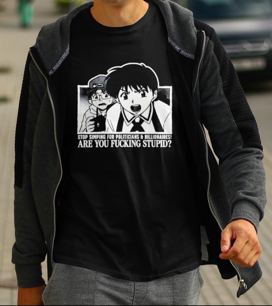 Neon Genesis Evangelion Are You Fuckin Stupid Stop Simping For Politicians And Billionaires T-Shirt