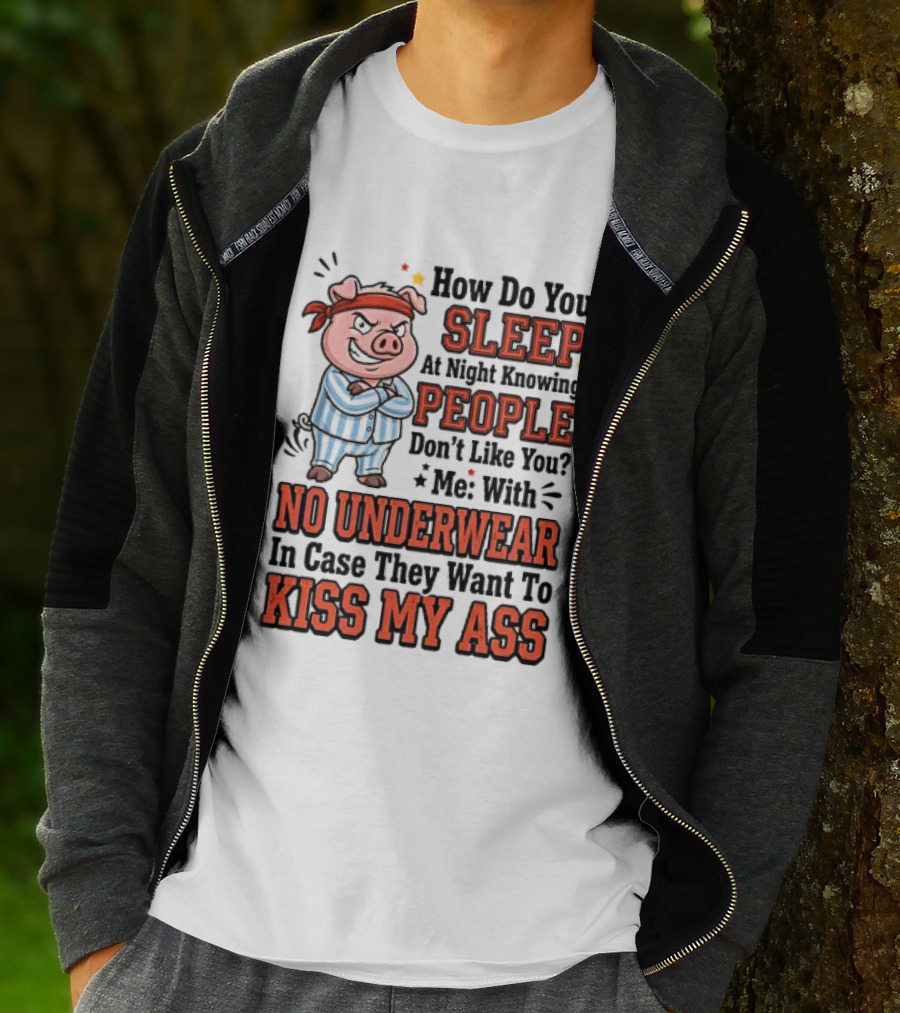 How Do You Sleep At Night Knowing People Don't Like You Me With No Underwear In Case They Want To Kiss My Ass Pig Pajamas T-Shirt
